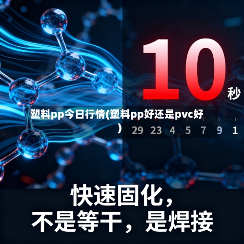 塑料pp今日行情(塑料pp好还是pvc好)-第3张图片
