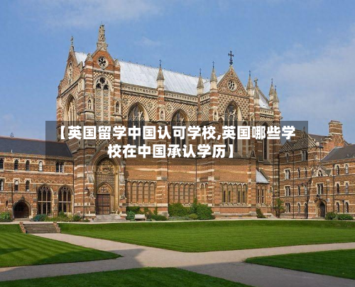 【英国留学中国认可学校,英国哪些学校在中国承认学历】-第3张图片