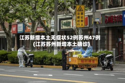 江苏新增本土无症状52例苏州47例(江苏苏州新增本土确诊)