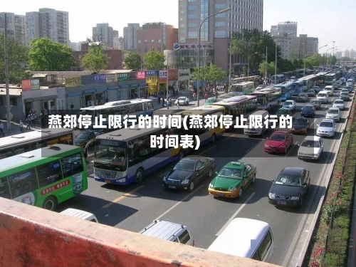燕郊停止限行的时间(燕郊停止限行的时间表)