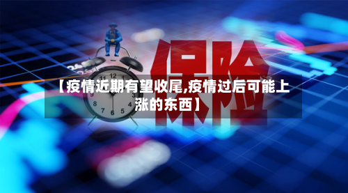 【疫情近期有望收尾,疫情过后可能上涨的东西】-第3张图片