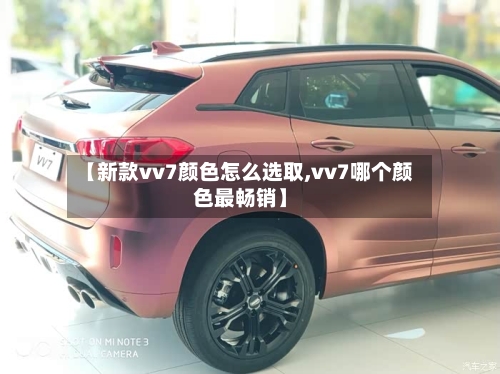 【新款vv7颜色怎么选取,vv7哪个颜色最畅销】-第2张图片