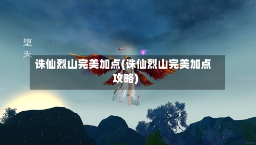 诛仙烈山完美加点(诛仙烈山完美加点攻略)