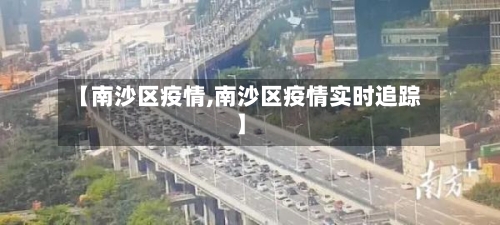 【南沙区疫情,南沙区疫情实时追踪】-第3张图片