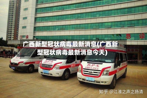 广西新型冠状病毒最新消息(广西新型冠状病毒最新消息今天)
