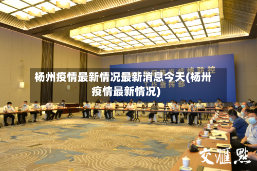 杨州疫情最新情况最新消息今天(杨卅疫情最新情况)