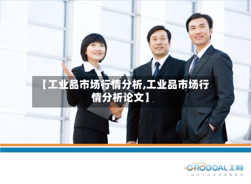 【工业品市场行情分析,工业品市场行情分析论文】