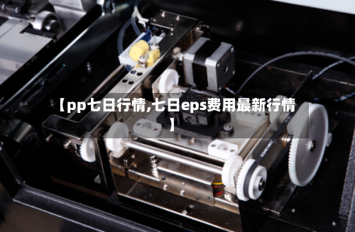 【pp七日行情,七日eps费用最新行情】-第2张图片