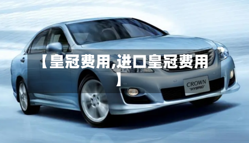 【皇冠费用,进口皇冠费用】-第2张图片