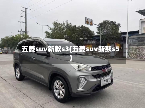 五菱suv新款s3(五菱suv新款s5)-第2张图片