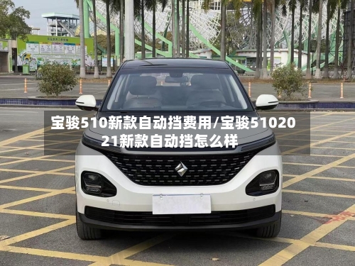 宝骏510新款自动挡费用/宝骏5102021新款自动挡怎么样