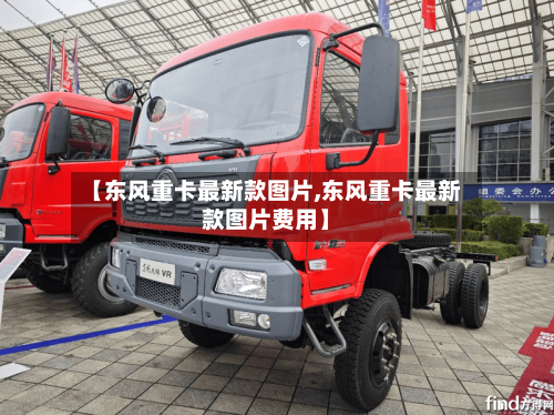 【东风重卡最新款图片,东风重卡最新款图片费用】
