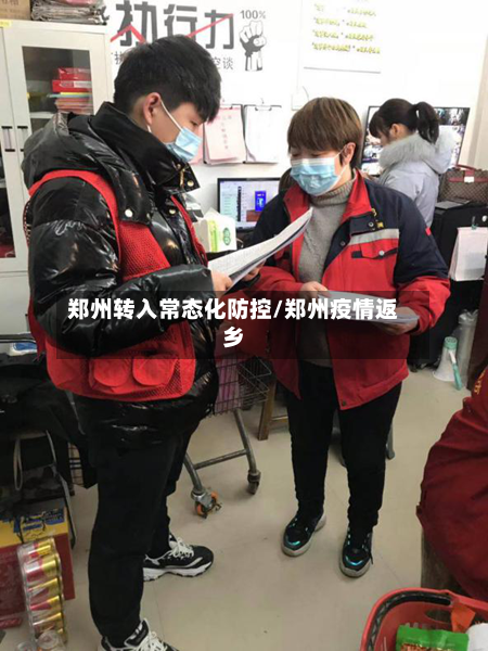 郑州转入常态化防控/郑州疫情返乡-第2张图片