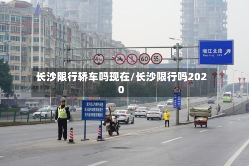 长沙限行轿车吗现在/长沙限行吗2020