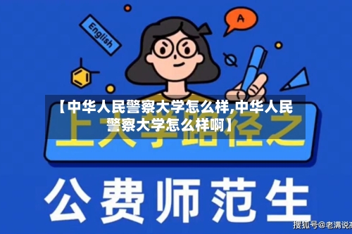 【中华人民警察大学怎么样,中华人民警察大学怎么样啊】-第2张图片