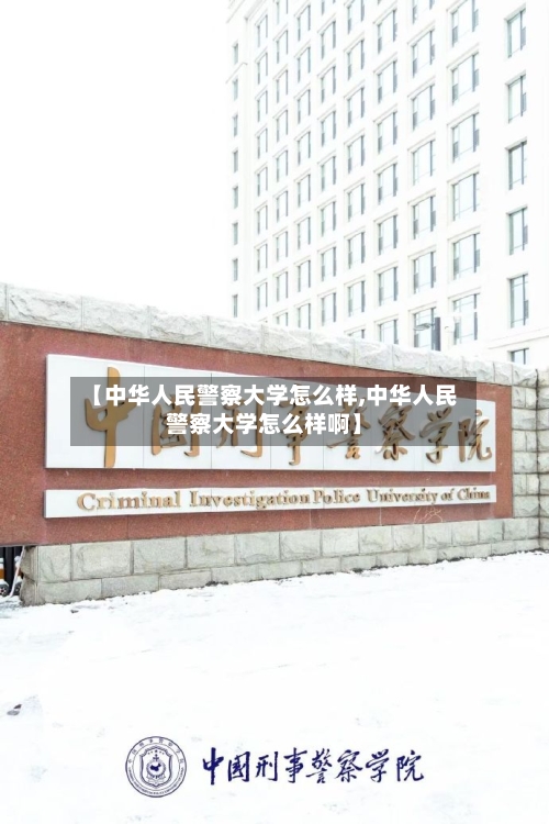 【中华人民警察大学怎么样,中华人民警察大学怎么样啊】