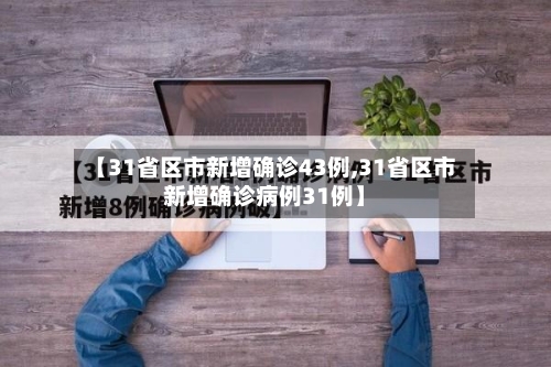 【31省区市新增确诊43例,31省区市新增确诊病例31例】-第2张图片
