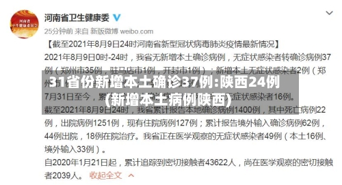 31省份新增本土确诊37例:陕西24例(新增本土病例陕西)-第2张图片