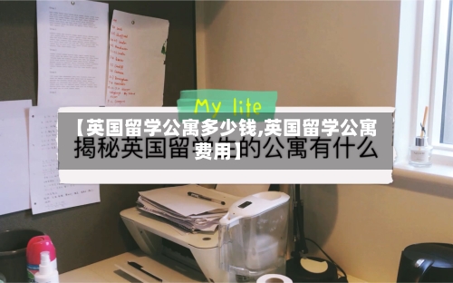 【英国留学公寓多少钱,英国留学公寓费用】