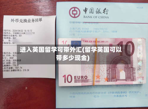 进入英国留学可带外汇(留学英国可以带多少现金)-第2张图片