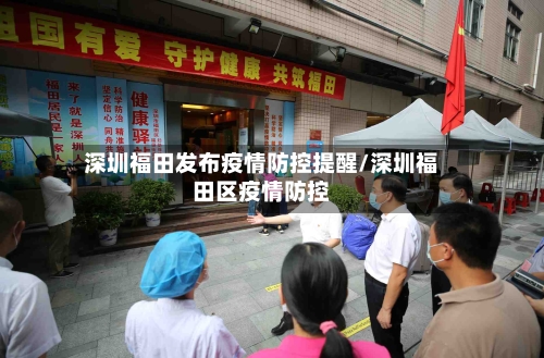 深圳福田发布疫情防控提醒/深圳福田区疫情防控-第3张图片