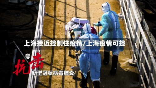上海接近控制住疫情/上海疫情可控-第3张图片