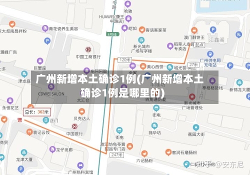 广州新增本土确诊1例(广州新增本土确诊1例是哪里的)-第2张图片