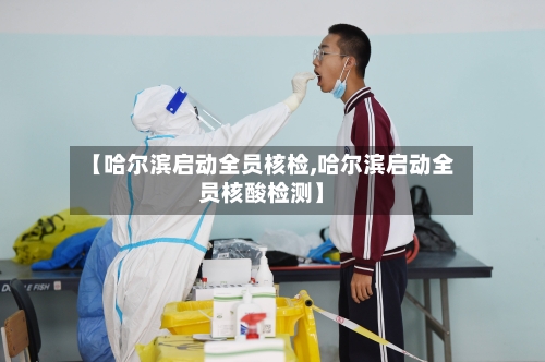 【哈尔滨启动全员核检,哈尔滨启动全员核酸检测】-第2张图片