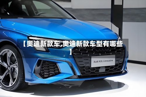 【奥迪新款车,奥迪新款车型有哪些】