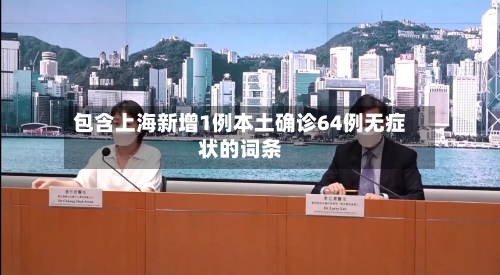 包含上海新增1例本土确诊64例无症状的词条