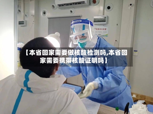 【本省回家需要做核酸检测吗,本省回家需要携带核酸证明吗】-第2张图片