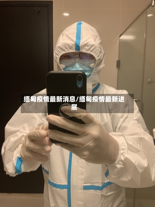 缅甸疫情最新消息/缅甸疫情最新进展