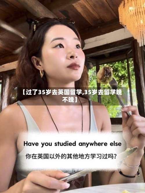 【过了35岁去英国留学,35岁去留学晚不晚】