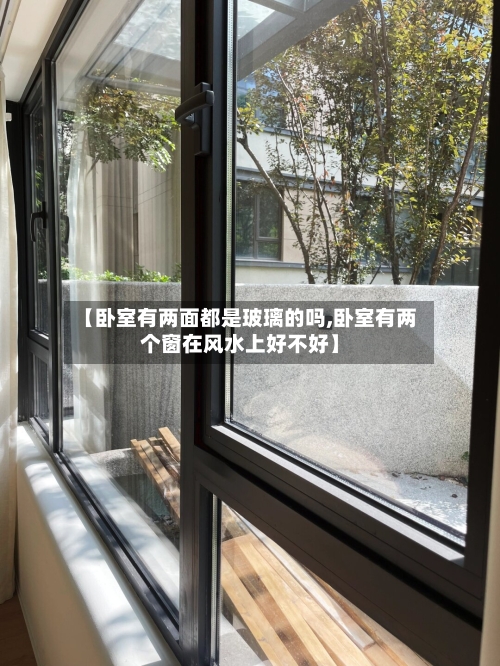 【卧室有两面都是玻璃的吗,卧室有两个窗在风水上好不好】