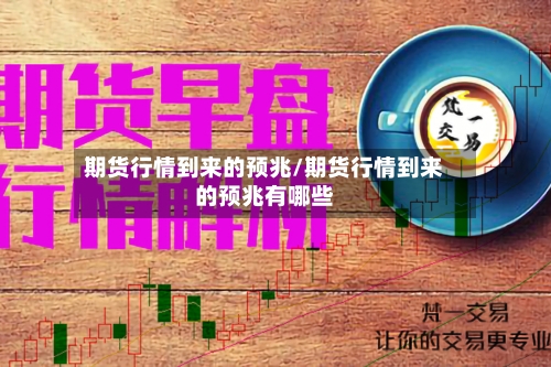 期货行情到来的预兆/期货行情到来的预兆有哪些