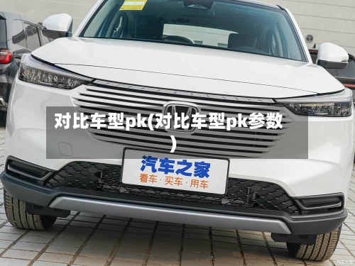对比车型pk(对比车型pk参数)-第2张图片