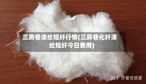 三房巷涤纶短纤行情(三房巷化纤涤纶短纤今日费用)-第2张图片