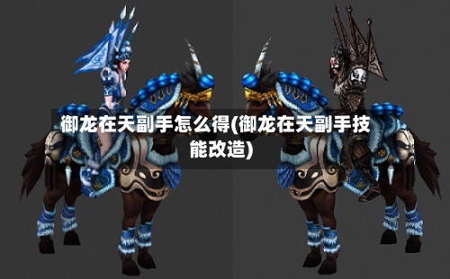 御龙在天副手怎么得(御龙在天副手技能改造)-第2张图片
