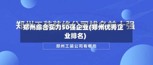 郑州综合实力50强企业(郑州优秀企业排名)