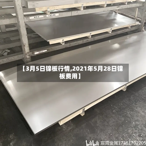 【3月5日镍板行情,2021年5月28日镍板费用】