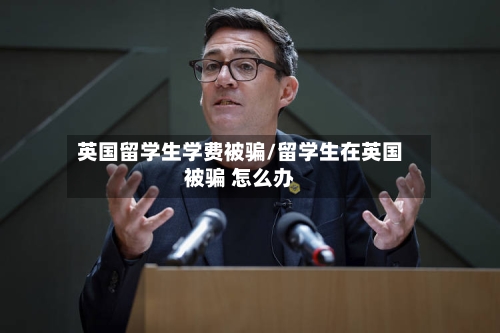 英国留学生学费被骗/留学生在英国被骗 怎么办