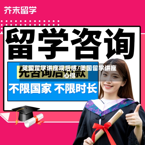 英国留学讲座观后感/美国留学讲座心得-第3张图片