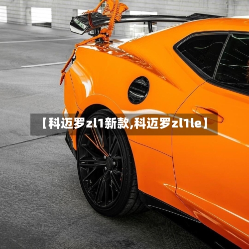 【科迈罗zl1新款,科迈罗zl1le】-第2张图片