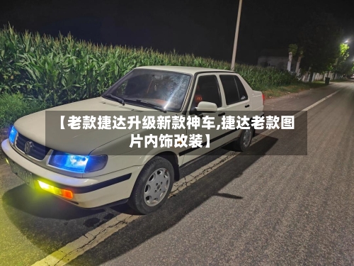【老款捷达升级新款神车,捷达老款图片内饰改装】-第2张图片