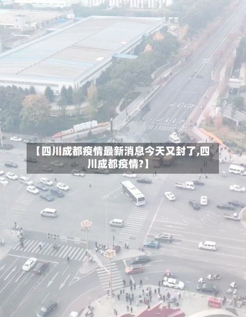【四川成都疫情最新消息今天又封了,四川成都疫情?】-第2张图片