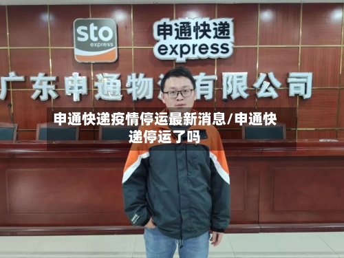 申通快递疫情停运最新消息/申通快递停运了吗-第2张图片