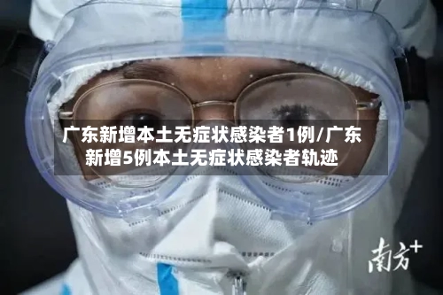 广东新增本土无症状感染者1例/广东新增5例本土无症状感染者轨迹-第2张图片