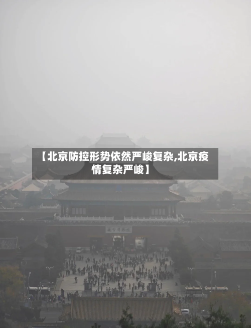 【北京防控形势依然严峻复杂,北京疫情复杂严峻】-第2张图片