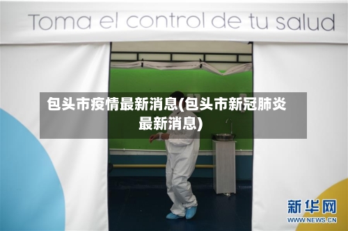 包头市疫情最新消息(包头市新冠肺炎最新消息)-第3张图片