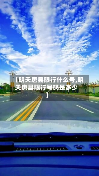 【明天唐县限行什么号,明天唐县限行号码是多少】